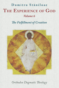The Experience of God, Vol. 6: The Fulfillment of Creation by Staniloae - Theological Studies - Christian Life Book