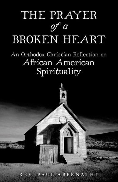 The Prayer of a Broken Heart: An Orthodox Christian Reflection on African American Spirituality - Christian Life - Book