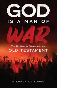 God Is a Man of War: The Problem of Violence in the Old Testament - Theological Studies - Bible Commentary - Book
