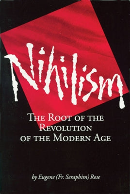 Nihilism: The Root of the Revolution of the Modern Age Fr. Seraphim Rose - 5 Books - Book Study - Multiple Book Discounts 20% off Orthodox Christian Book