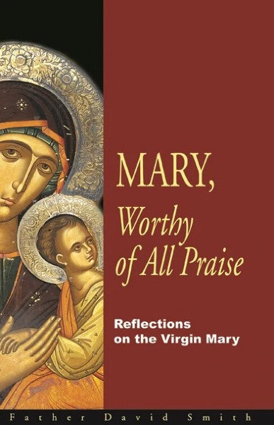 Mary, Worthy of all Praise: Reflections on the Virgin Mary - Commentary on the Paraclesis Service - Christian Life - Book Orthodox Christian Book