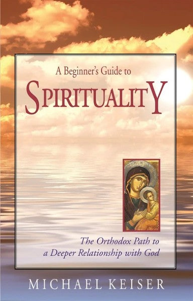 A Beginner’s Guide to Spirituality: The Orthodox Path to a Deeper Relationship with God - Christian Life - Book Orthodox Christian Book