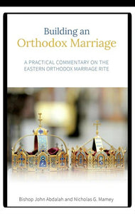 Building an Orthodox Marriage: A Practical Commentary on the Eastern Orthodox Marriage Rite - Spiritual Instruction - Book Orthodox Christian Book