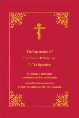 Explanation of the Epistle of St. Paul to the Ephesians by St. Theophylact of Ochrid - Bible Commentary - Book Orthodox Christian Book
