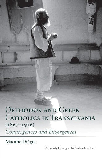 Orthodox and Greek Catholics in Transylvania (1867-1916): Convergences and Divergences - Church History - Book Orthodox Christian Book