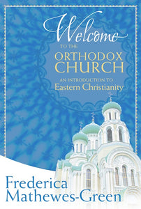 Welcome to the Orthodox Church An Introduction to Eastern Christianity By Frederica Mathewes-Green - Book - Christian Life