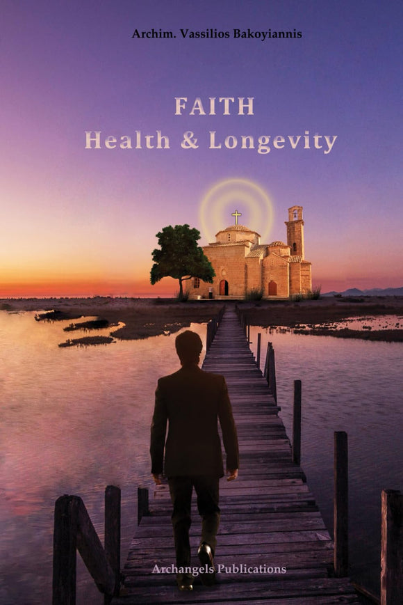 Faith, Health and Longevity - by Archim. Vassilios Bakoyiannis - Book