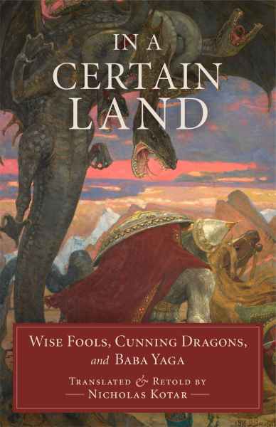 In a Certain Land: Wise Fools, Cunning Dragons, and Baba Yaga by Nicholas Kotar - Fiction