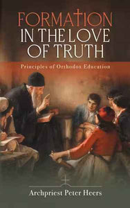 Formation in the Love of Truth Principles of Orthodox Education - Home School - Church School - Multiple book discounts