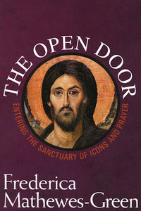 The Open Door: Entering the Sanctuary of Icons and Prayer By Frederica Mathewes-Green - Christian Life - Iconography