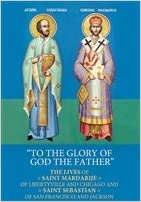 To The Glory of God The Father: The Lives of St Mardarije of Libertyville and Chicago and St Sebastian of San Francisco and Jackson and Their Selected Writings - Book Orthodox Christian Book