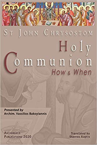 St John Chrysostom: Holy Communion How and When by Archimandrite Vassilios Bakoyiannis - Spiritual Instruction - Archangels Publications - Book Orthodox Christian Book