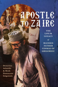 Apostle to Zaire The Life and Legacy of Blessed Father Cosmas of Grigoriou