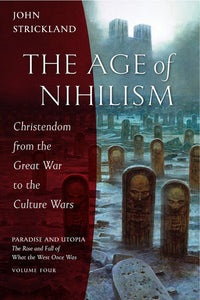 The Age of Nihilism: Christendom from the Great War to the Culture Wars - Church History - Book