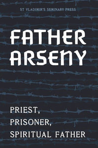 Father Arseny: Priest, Prisoner, and Spiritual Father (New Edition) - Spiritual Meadow - Lives of Saints - Halo Award - Book Orthodox Christian Book