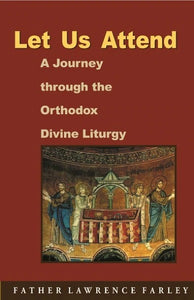 Let Us Attend! A Journey Through the Orthodox Divine Liturgy - Spiritual Instruction - Book Orthodox Christian Book