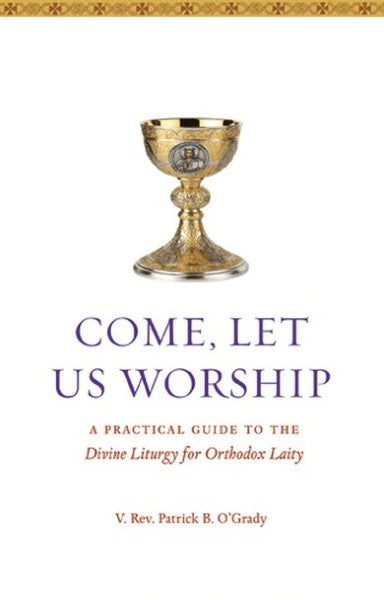 Come, Let Us Worship: A Practical Guide to the Divine Liturgy for Orthodox Laity - Spiritual Instruction - Book Orthodox Christian Book