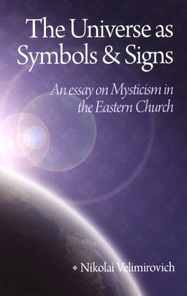 The Universe as Symbols and Signs: An Essay on Mysticism in the Eastern Church - by St Nikolai Velimirovich -  Spiritual Instruction - Book Orthodox Christian Book