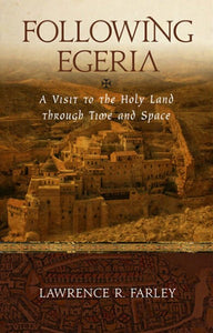 Following Egeria: A Visit to the Holy Land through Time and Space - Travel Guide - Church History - Christian Life - Book Orthodox Christian Book