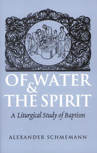 Of Water and the Spirit by Fr. Alexander Schmemann - Spiritual Instruction - Book Orthodox Christian Book