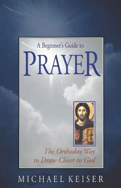 A Beginner’s Guide to Prayer: The Orthodox Way to Draw Closer to God - Christian Life - Book Orthodox Christian Book
