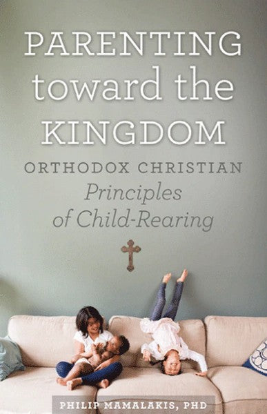 Parenting Toward the Kingdom: Orthodox Christian Principles of Child-Rearing - Christian Life - Book Orthodox Christian Book