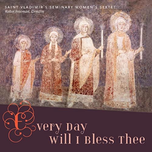 Every Day Will I Bless Thee: St Vladimir's Seminary Women's Sextet - Orthodox Music CD