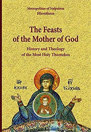 THE FEASTS OF THE MOTHER OF GOD by Metropolitan Hierotheos of Nafpaktos - Church History - Theological Studies - Book Orthodox Christian Book