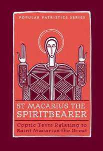 St. Macarius the Spiritbearer: Coptic Texts Relating to St Macarius the Great - Spiritual Instruction - Lives of Saints - book Orthodox Christian Book
