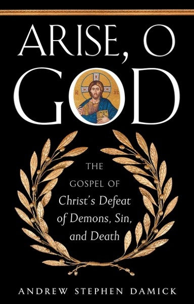 Arise, O God: The Gospel of Christ’s Defeat of Demons, Sin, and Death - Christian Life