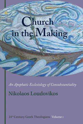 Church in the Making: An Apophatic Ecclesiology of Consubstantiality - Theological Studies - Book Orthodox Christian Book