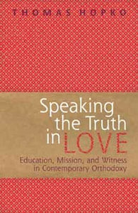 Speaking the Truth in Love: Education, Mission, and Witness in Contemporary Orthodoxy - Christian Life - book Orthodox Christian Book