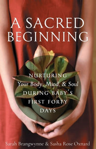 A Sacred Beginning: Nurturing Your Body, Mind, and Soul during Baby's First Forty Days - Christian Life - Book