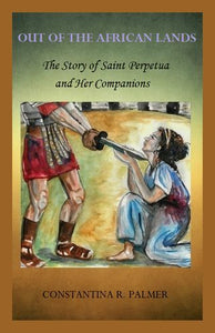 Out of the African Lands: The Story of St. Perpetua and Her Companions - Teenagers - Book Orthodox Christian Book
