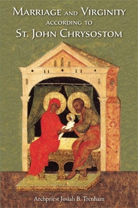 Marriage and Virginity according to St. John Chrysostom by Archpriest Josiah Trenham - Spiritual Instruction - Book Orthodox Christian Book