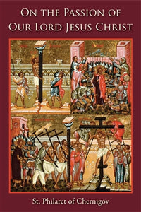 On the Passion of Our Lord - by St. Philaret of Chernigov - 5 Books - Book Study - Multiple Book Discounts 20% off - Bible Commentary Orthodox Christian Book